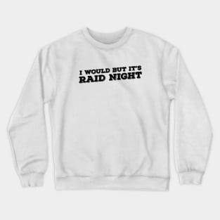 Raid Night MMO Lover Raid Gamer - I would but it's Raid Night Crewneck Sweatshirt